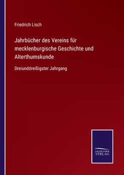 Jahrbücher des Vereins für mecklenburgische Geschichte und Alterthumskunde: Dreiunddreißigster Jahrgang