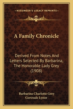 Paperback A Family Chronicle: Derived From Notes And Letters Selected By Barbarina, The Honorable Lady Grey (1908) Book