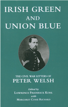 Hardcover Irish Green and Union Blue: The Civil War Letters of Peter Welsh, Color Sergeant, 28th Massachusetts Book