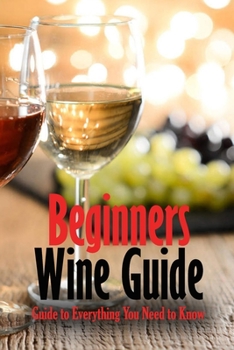 Paperback Beginners Wine Guide: Guide to Everything You Need to Know: Wine Simple Book