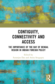 Hardcover Contiguity, Connectivity and Access: The Importance of the Bay of Bengal Region in Indian Foreign Policy Book