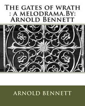 Paperback The gates of wrath: a melodrama.By: Arnold Bennett Book