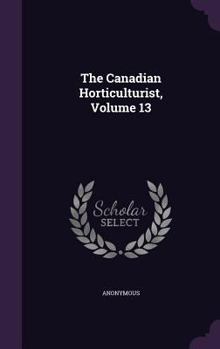 Hardcover The Canadian Horticulturist, Volume 13 Book