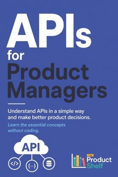 Paperback APIs for Product Managers: Understand APIs in a simple way and make better product decisions Book