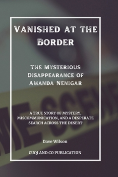 Paperback Vanished at the Border: The Mysterious Disappearance of Amanda Nenigar: A True Story of Mystery, Miscommunication, and a Desperate Search Acro Book