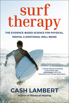 Surf Therapy: The Renegade Science Behind the New Wave of Treatment for Mental Health, Drug Abuse & Trauma