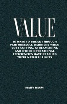 Paperback Value: 16ways to break through performance barriers whencost-cutting, streamlining and otheroperational efficiencies have rea Book