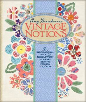 Hardcover Amy Barickman's Vintage Notions: An Inspirational Guide to Needlework, Cooking, Sewing, Fashion, and Fun Book