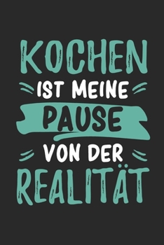 Kochen Ist Meine Pause Von Der Realität: Cooles Lustiges Kochen Notizbuch | Notizheft | Planer | Tagebuch | Journal - DIN A5 -120 Blanko Seiten - ... Köche, Köchinnnen und Hobbyköche, Kochschüler