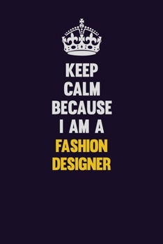 Keep Calm Because I Am A Fashion Designer: Motivational and inspirational career blank lined gift notebook with matte finish