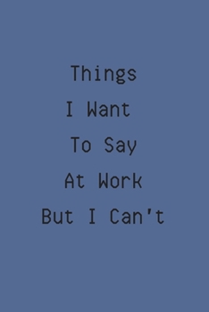 Paperback Things I Want To Say At Work But I Can't: Blank Lined Journal/Notebook Book
