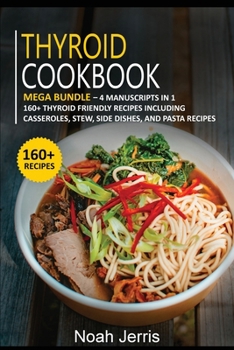 Paperback Thyroid Cookbook: MEGA BUNDLE - 4 Manuscripts in 1 - 160+ Thyroid - friendly recipes including casseroles, stew, side dishes, and pasta recipes Book