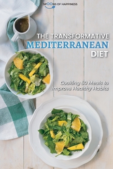The Transformative Mediterranean Diet: Cooking 50 Meals to Improve Healthy Habits