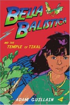 Bella Balistica and the Temple Of Tikal - Book #1 of the Bella Balistica