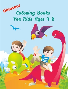 Dinosaur Coloring Books For Kids Ages 4-8: Activity Book For Toddlers and Adult , childrens Books Animals Age 3-8 (Coloring Books For Kids Ages 4-8 Animals)