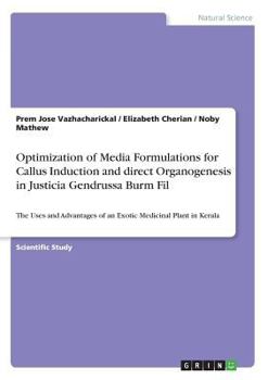 Paperback Optimization of Media Formulations for Callus Induction and direct Organogenesis in Justicia Gendrussa Burm Fil: The Uses and Advantages of an Exotic Book