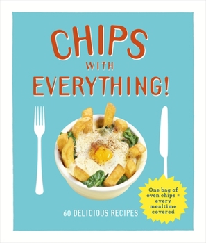Hardcover Chips with Everything: One Bag of Oven Chips = Every Mealtime Covered - 60 Delicious Recipes Book