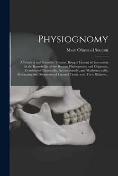 Paperback Physiognomy: A Practical and Scientific Treatise. Being a Manual of Instruction in the Knowledge of the Human Physiognomy and Organ Book