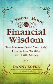 Paperback A Simple Book of Financial Wisdom: Teach Yourself (and Your Kids) How to Live Wealthy with Little Money Book