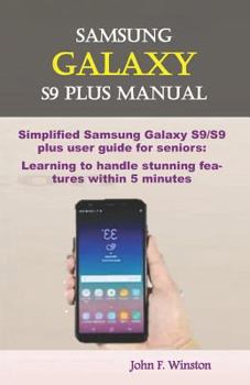 Paperback Samsung Galaxy S9 Plus Manual: Simplified Samsung Galaxy S9/S9 Plus User Guide for Seniors: Learning to Handle Stunning Features Within 5 Minutes Book