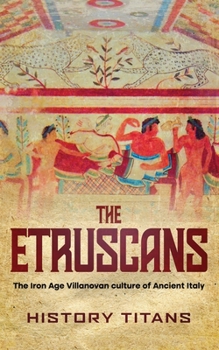 Paperback The Etruscans: The Iron Age Villanovan Culture of Ancient Italy Book