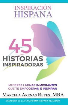 Paperback Inspiraci?n Hispana 45 Historias Inspiradoras: Mujeres Latinas Inmigrantes Que Te Empoderan E Inspiran [Spanish] Book