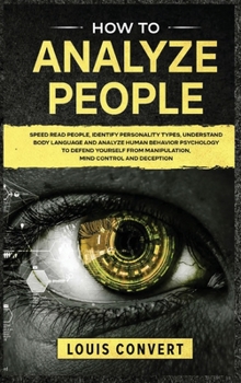 Hardcover How to Analyze People: Speed Read People, Identify Personality Types, Understand Body Language and Analyze Human Behavior Psychology to Defen Book