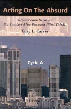 Paperback Acting on the Absurd: Second Lesson Sermons for Sundays After Pentecost (First Third), Cycle A Book