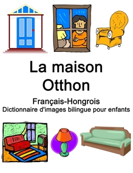 Paperback Français-Hongrois La maison / Otthon Dictionnaire d'images bilingue pour enfants [French] Book