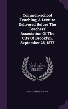 Hardcover Common-school Teaching; A Lecture Delivered Before The Teachers' Association Of The City Of Brooklyn, September 28, 1877 Book