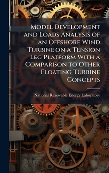 Hardcover Model Development and Loads Analysis of an Offshore Wind Turbine on a Tension Leg Platform With a Comparison to Other Floating Turbine Concepts Book