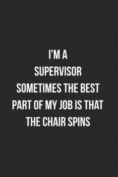 I'm A Supervisor Sometimes The Best Part Of My Job Is The Chair Spins: Blank Lined Journal For Supervisors Coworker Notebook Gag Gift