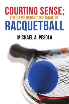 Paperback Courting Sense; The Game Behind the Game of Racquetball Book