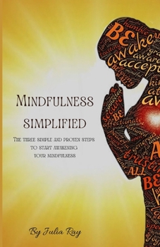 Paperback Mindfulness simplified: The three simple and proven steps to start awakening your mindfulness Book