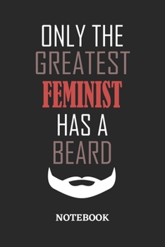 Only The Greatest Feminist Has A Beard Notebook: 6x9 inches - 110 ruled, lined pages • Greatest Passionate Office Job Journal Utility • Gift, Present Idea