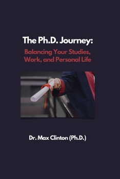 Paperback The Ph.D. Journey: Balancing Your Studies, Work, and Personal Life Book