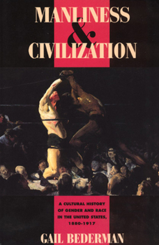 Paperback Manliness and Civilization: A Cultural History of Gender and Race in the United States, 1880-1917 Book