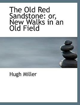 The Old Red Sandstone: Or, New Walks in an Old Field