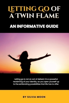 Letting Go of a Twin Flame: An Informative Guide (Stages of Love)