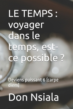 Paperback Le Temps: voyager dans le temps, est-ce possible ?: Deviens puissant 6 (carpe diem) [French] Book