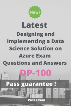 Paperback Latest Designing and Implementing a Data Science Solution on Azure Exam DP-100 Questions and Answers: Guide for Real Exam Book