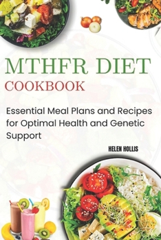 MTHFR DIET COOKBOOK: Essential Meal Plans and Recipes for Optimal Health and Genetic Support