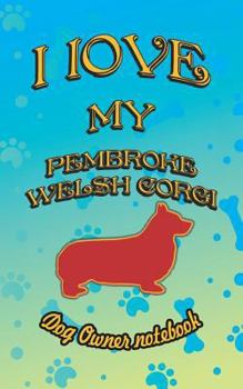 Paperback I Love My Pembroke Welsh Corgi - Dog Owner Notebook: Doggy Style Designed Pages for Dog Owner to Note Training Log and Daily Adventures. Book