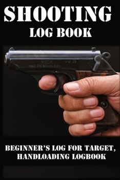 Paperback Shooting Log Book: Beginner's log for Target, Hand loading Logbook, Range Shooting Book, Including Target Log Book