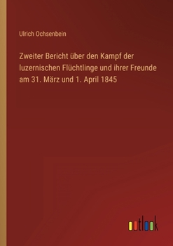 Zweiter Bericht über den Kampf der luzernischen Flüchtlinge und ihrer Freunde am 31. März und 1. April 1845