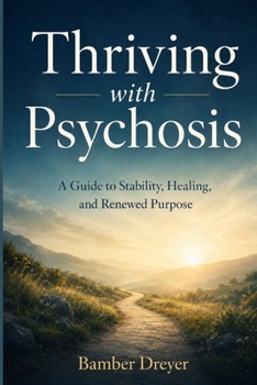 Paperback Thriving with Psychosis: A Guide to Stability, Healing, and Renewed Purpose Book