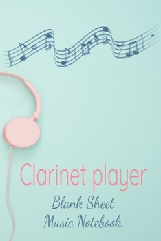 Paperback Clarinet Player Blank Sheet Music Notebook: Musician Composer Gift. Pretty Music Manuscript Paper For Writing And Note Taking / Composition Books Gift Book