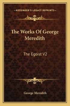 Paperback The Works Of George Meredith: The Egoist V2: A Comedy In Narrative Book
