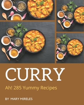 Ah! 285 Yummy Curry Recipes: More Than a Yummy Curry Cookbook