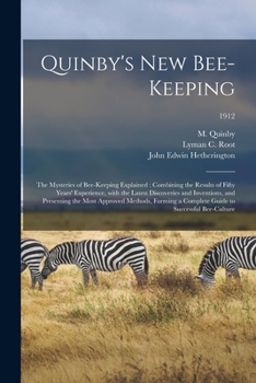Quinby's New Bee-keeping: the Mysteries of Bee-keeping Explained: Combining the Results of Fifty Years' Experience, With the Latest Discoveries and ... Guide to Successful Bee-culture; 1912